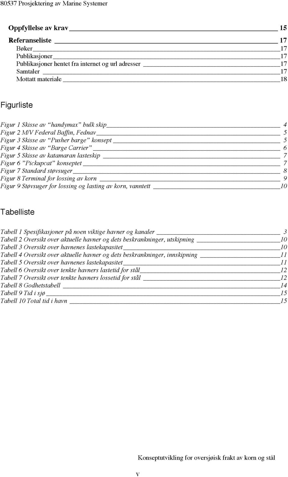 Standard støvsuger 8 Figur 8 Terminal for lossing av korn 9 Figur 9 Støvsuger for lossing og lasting av korn, vanntett 10 Tabelliste Tabell 1 Spesifikasjoner på noen viktige havner og kanaler 3