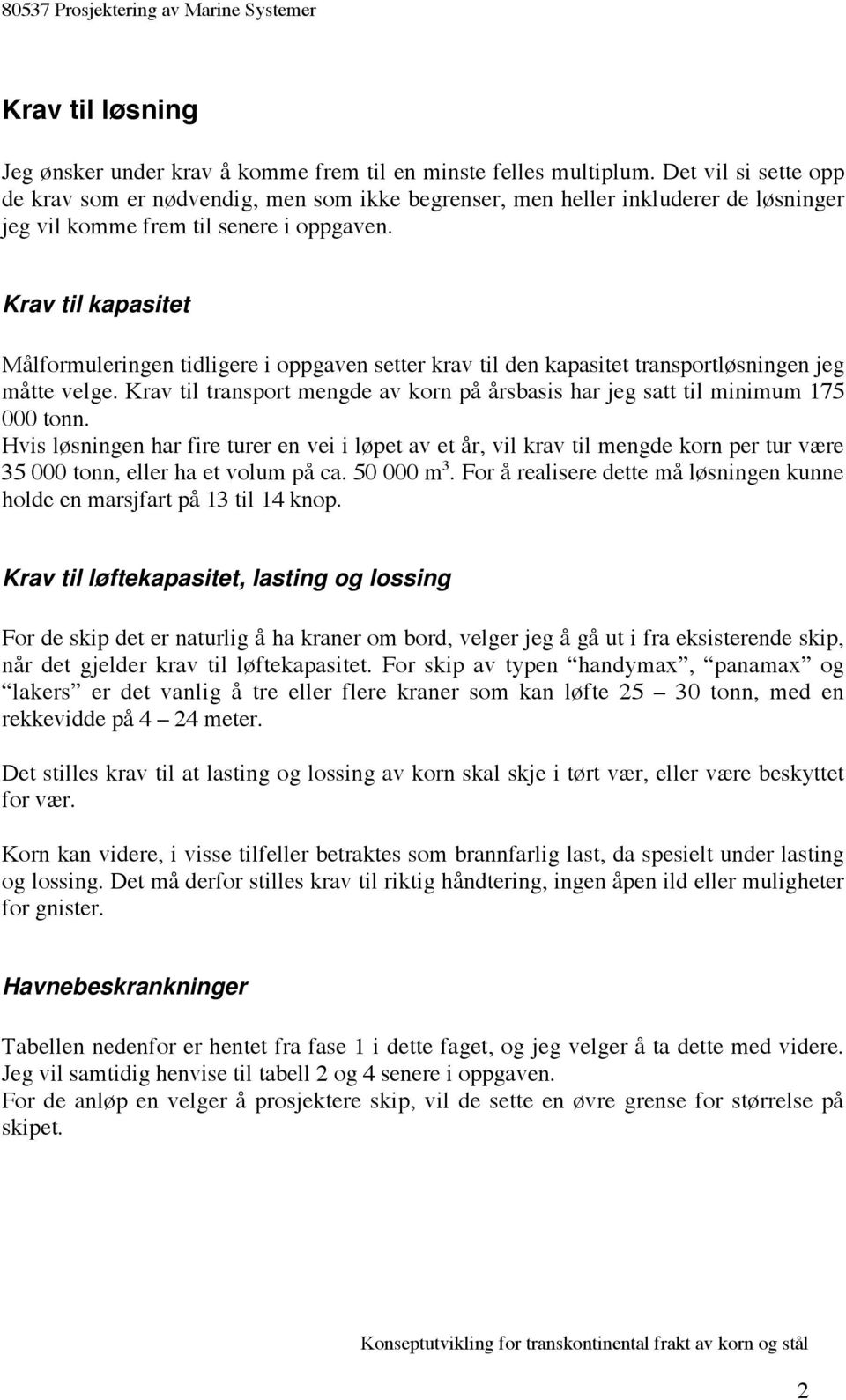 Krav til kapasitet Målformuleringen tidligere i oppgaven setter krav til den kapasitet transportløsningen jeg måtte velge.