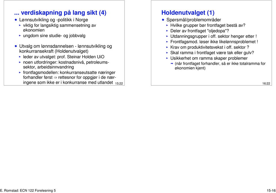 Steinar Holden UiO noen utfordringer: kostnadsnivå, petroleumssektor, arbeidsinnvandring frontfagsmodellen: konkurranseutsatte næringer forhandler først e rettesnor for oppgjør i de næringene som