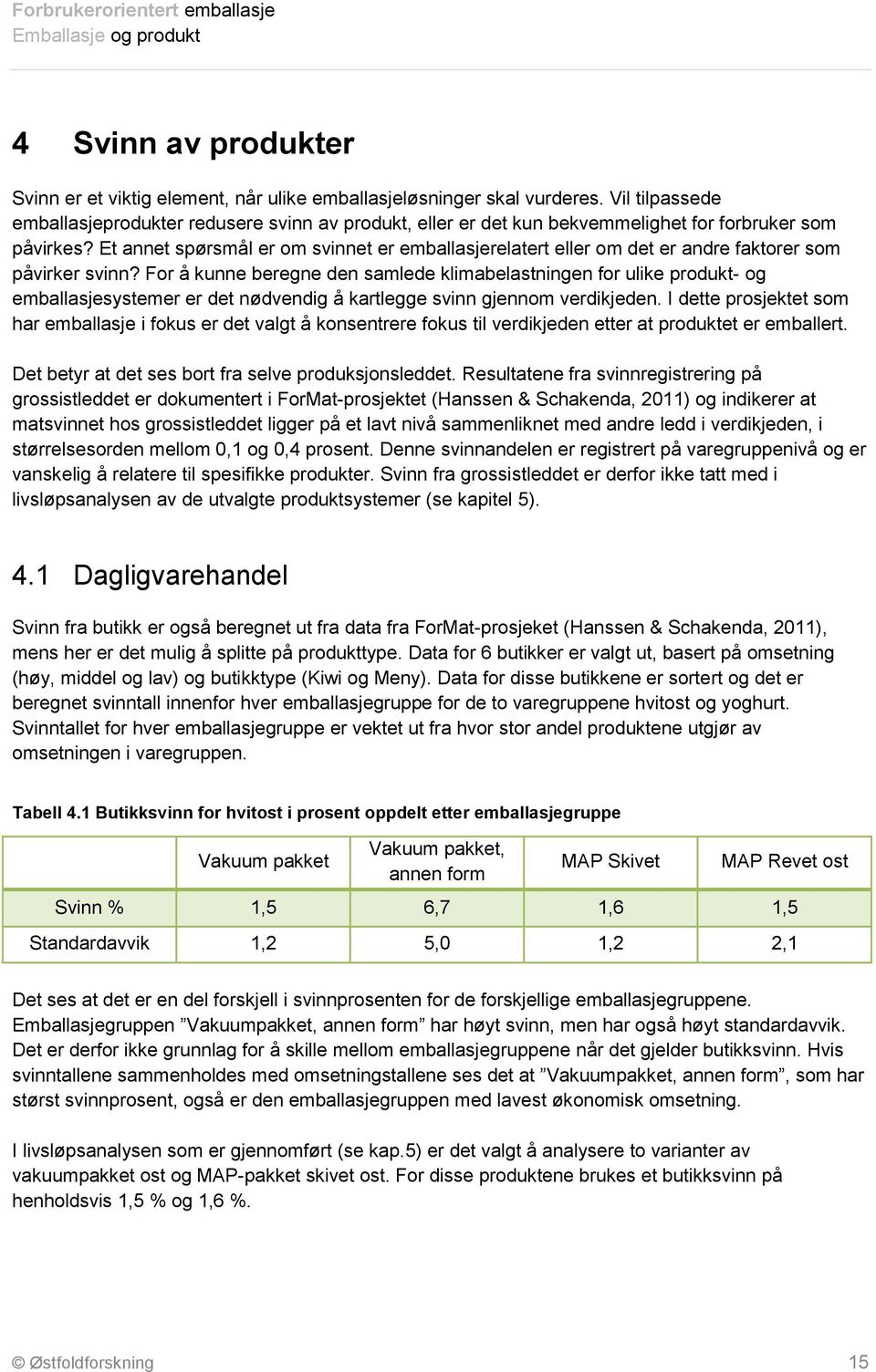 Et annet spørsmål er om svinnet er emballasjerelatert eller om det er andre faktorer som påvirker svinn?