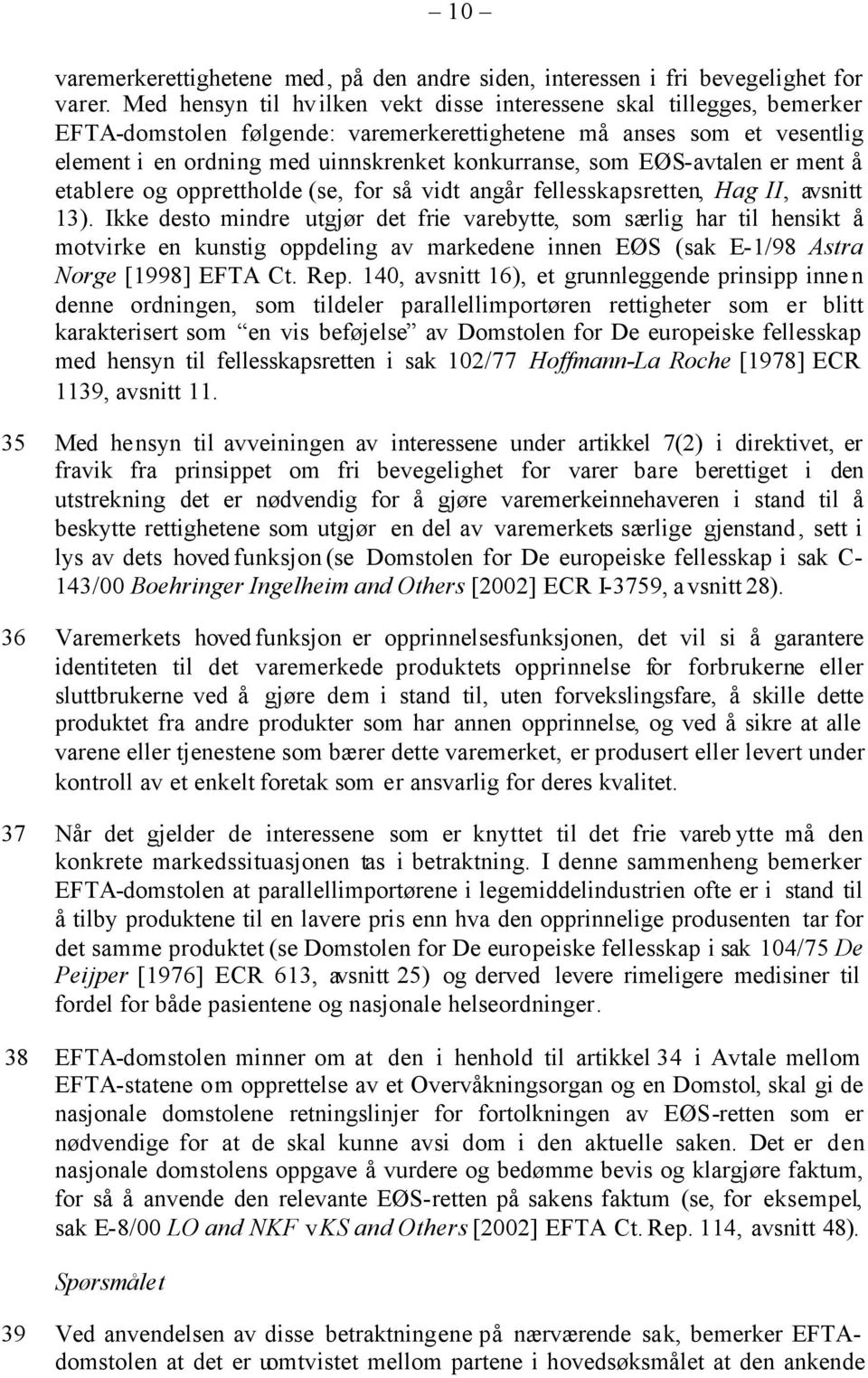 EØS-avtalen er ment å etablere og opprettholde (se, for så vidt angår fellesskapsretten, Hag II, avsnitt 13).