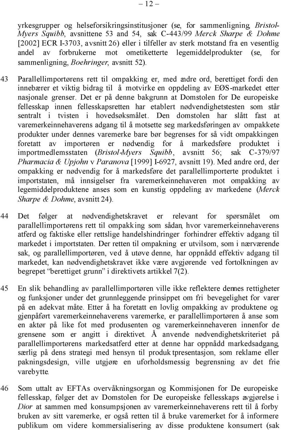 43 Parallellimportørens rett til ompakking er, med andre ord, berettiget fordi den innebærer et viktig bidrag til å motvirke en oppdeling av EØS-markedet etter nasjonale grenser.