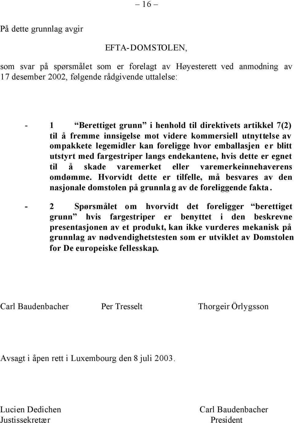 dette er egnet til å skade varemerket eller varemerkeinnehaverens omdømme. Hvorvidt dette er tilfelle, må besvares av den nasjonale domstolen på grunnla g av de foreliggende fakta.