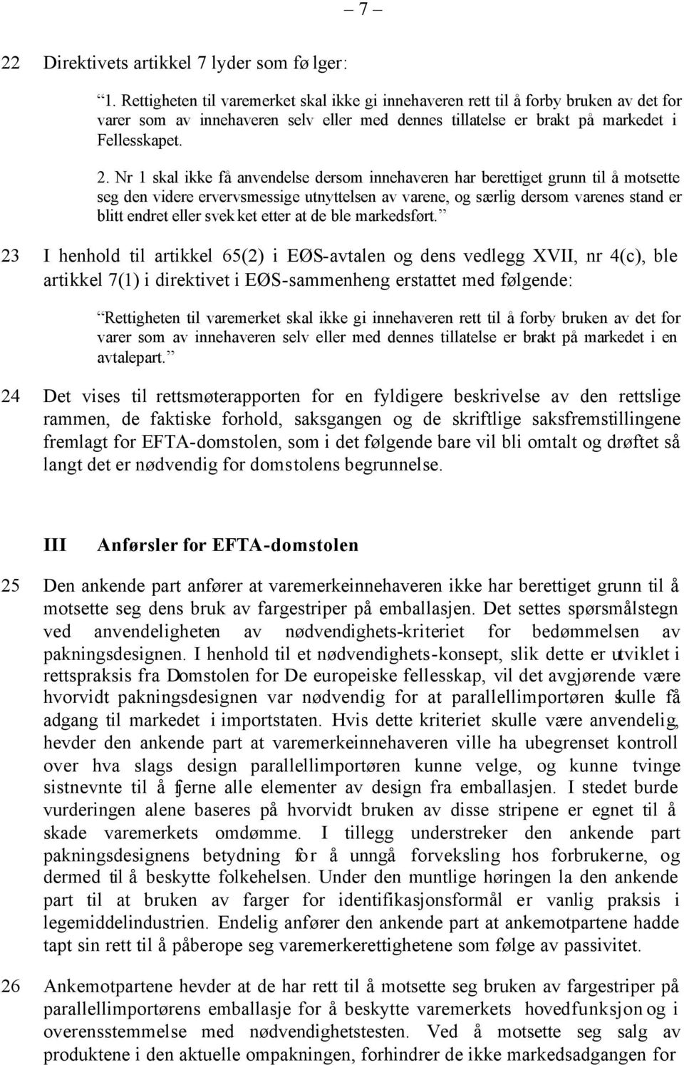 Nr 1 skal ikke få anvendelse dersom innehaveren har berettiget grunn til å motsette seg den videre ervervsmessige utnyttelsen av varene, og særlig dersom varenes stand er blitt endret eller svek ket