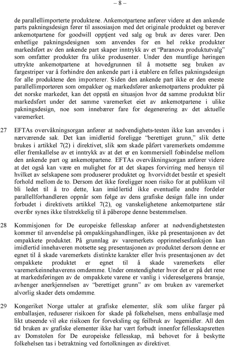 Den enhetlige pakningsdesignen som anvendes for en hel rekke produkter markedsført av den ankende part skaper inntrykk av et Paranova produktutvalg som omfatter produkter fra ulike produsenter.