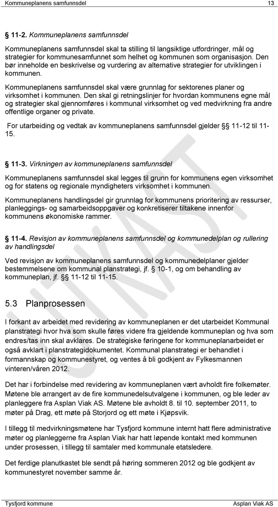 Den bør inneholde en beskrivelse og vurdering av alternative strategier for utviklingen i kommunen. Kommuneplanens samfunnsdel skal være grunnlag for sektorenes planer og virksomhet i kommunen.