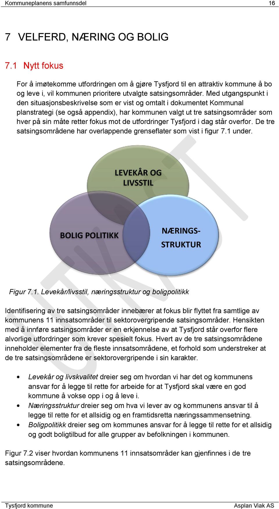 Med utgangspunkt i den situasjonsbeskrivelse som er vist og omtalt i dokumentet Kommunal planstrategi (se også appendix), har kommunen valgt ut tre satsingsområder som hver på sin måte retter fokus