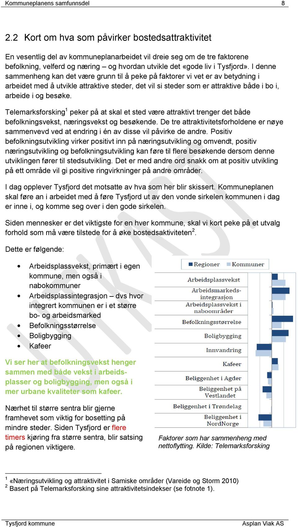 I denne sammenheng kan det være grunn til å peke på faktorer vi vet er av betydning i arbeidet med å utvikle attraktive steder, det vil si steder som er attraktive både i bo i, arbeide i og besøke.