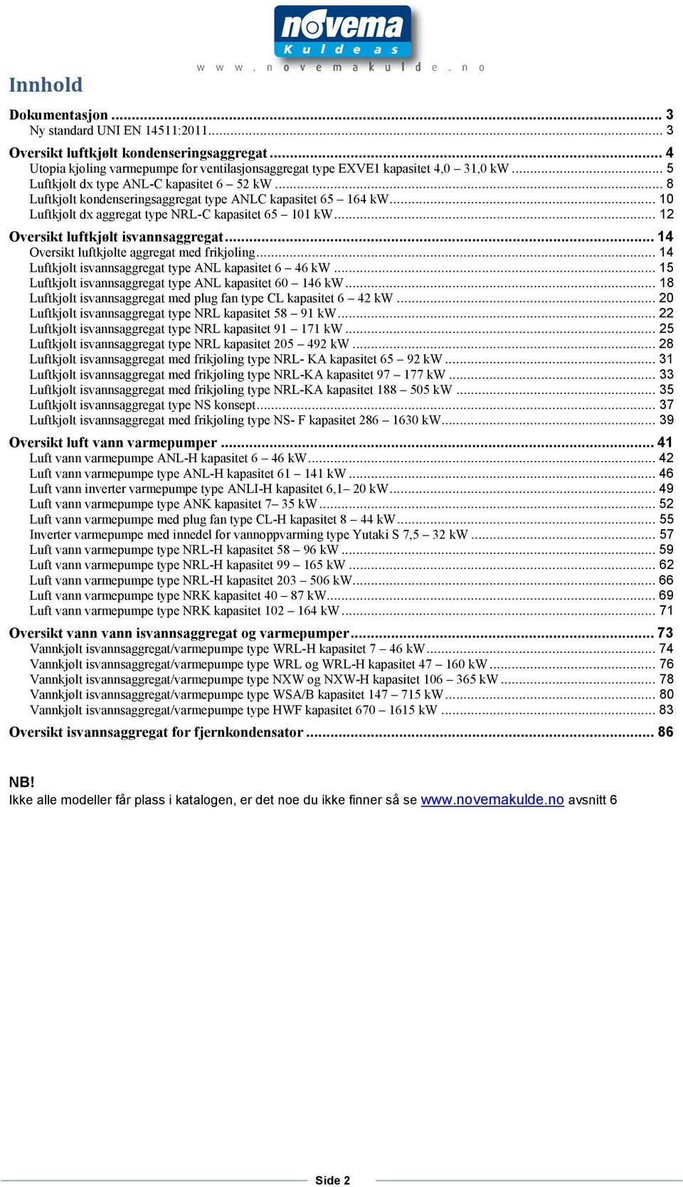 .. 8 Luftkjølt kondenseringsaggregat type ANLC kapasitet 65 164 kw... 10 Luftkjølt dx aggregat type NRL-C kapasitet 65 101 kw... 12 Oversikt luftkjølt isvannsaggregat.