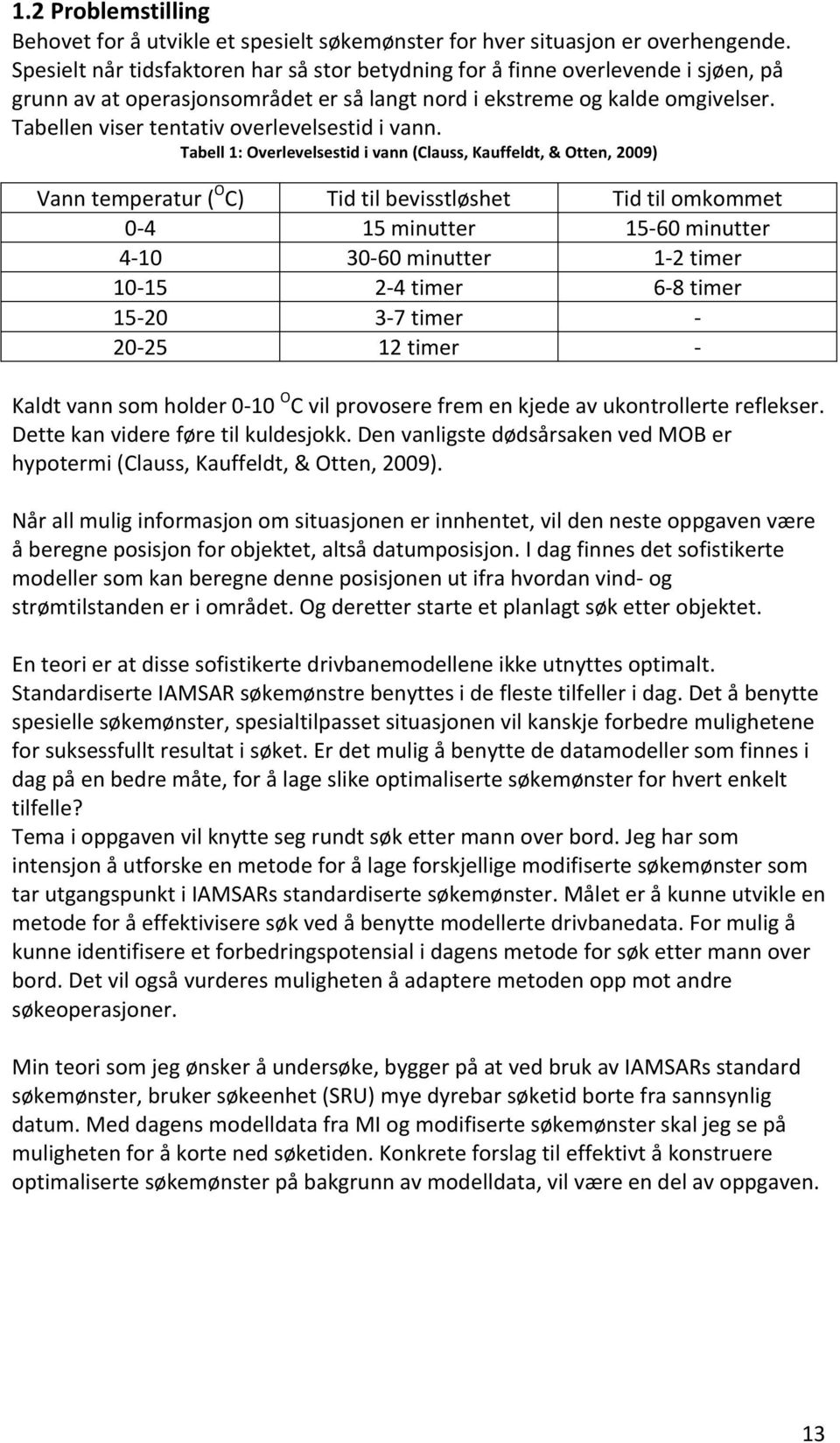 Tabell1:Overlevelsestidivann(Clauss,Kauffeldt,&Otten,2009) Vanntemperatur( O C) Tidtilbevisstløshet Tidtilomkommet 0h4 15minutter 15h60minutter 4h10 30h60minutter 1h2timer 10h15 2h4timer 6h8timer