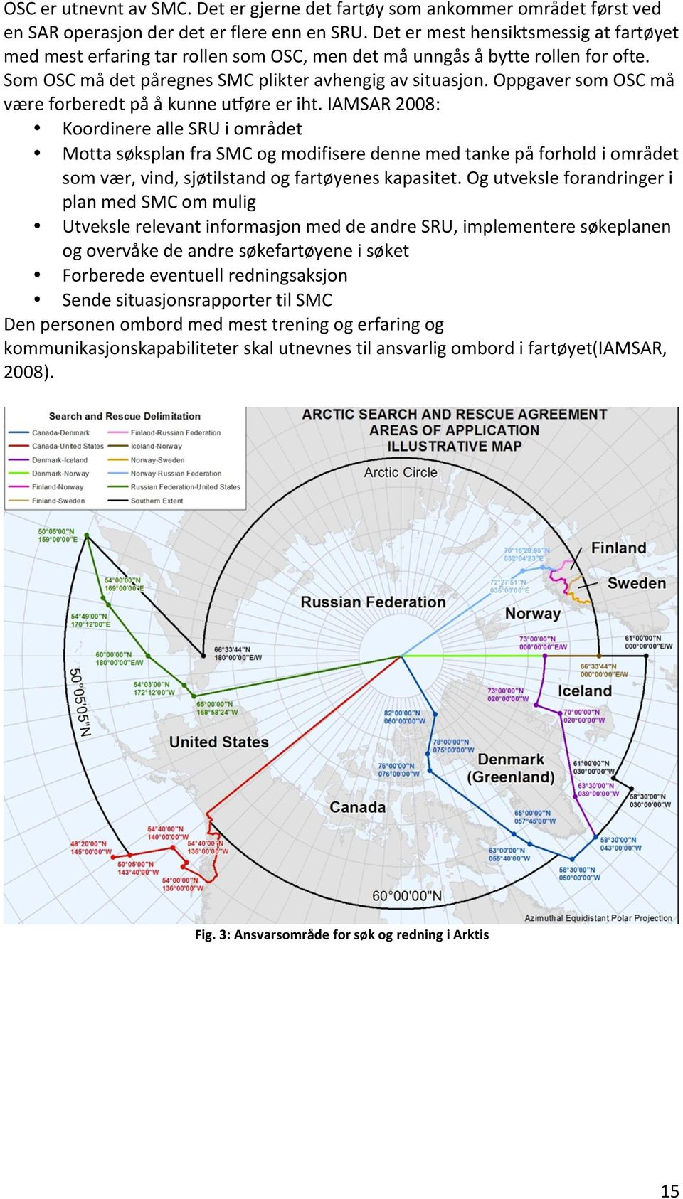 iamsar2008: KoordinerealleSRUiområdet MottasøksplanfraSMCogmodifiseredennemedtankepåforholdiområdet somvær,vind,sjøtilstandogfartøyeneskapasitet.