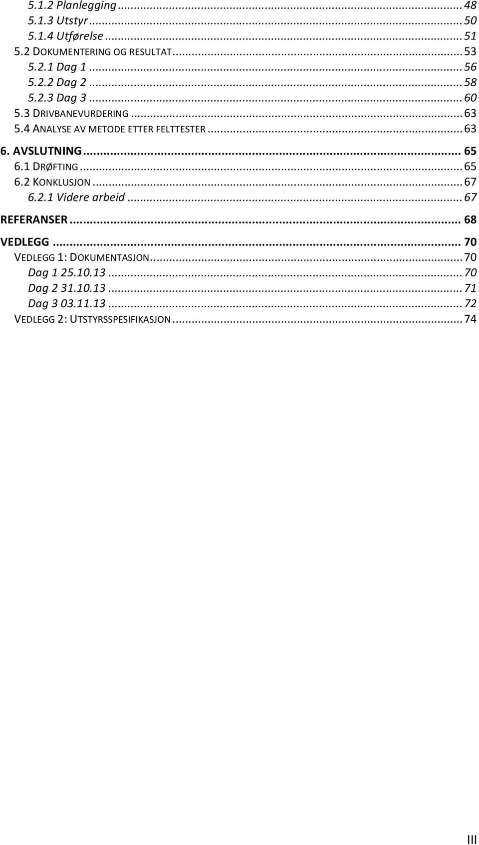 AVSLUTNING...65 6.1DRØFTING...65 6.2KONKLUSJON...67 6.2.1$Videre$arbeid$...$67 REFERANSER...68 VEDLEGG.