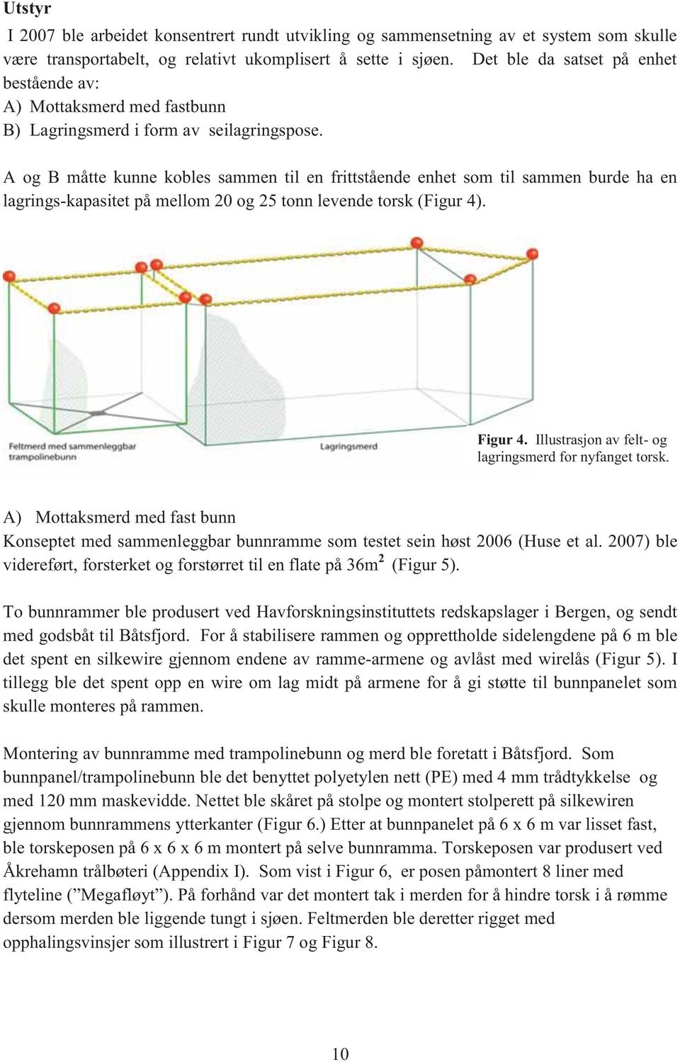 A og B måtte kunne kobles sammen til en frittstående enhet som til sammen burde ha en lagrings-kapasitet på mellom 20 og 25 tonn levende torsk (Figur 4). Figur 4.