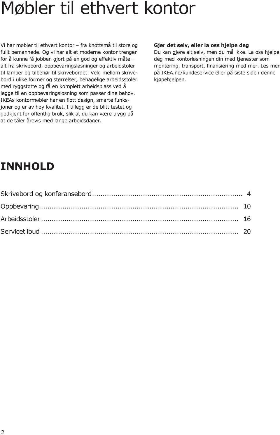 Velg mellom skrivebord i ulike former og størrelser, behagelige arbeidsstoler med ryggstøtte og få en komplett arbeidsplass ved å legge til en oppbevaringsløsning som passer dine behov.