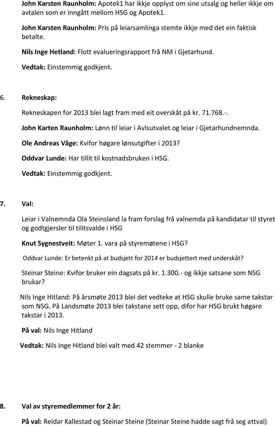 Rekneskap: Rekneskapen for 2013 blei lagt fram med eit overskåt på kr. 71.768.-. John Karten Raunholm: Lønn til leiar i Avlsutvalet og leiar i Gjetarhundnemnda.