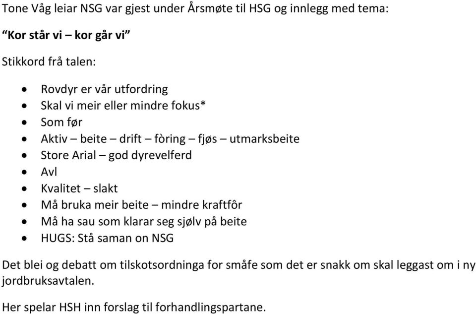 Kvalitet slakt Må bruka meir beite mindre kraftfôr Må ha sau som klarar seg sjølv på beite HUGS: Stå saman on NSG Det blei og debatt