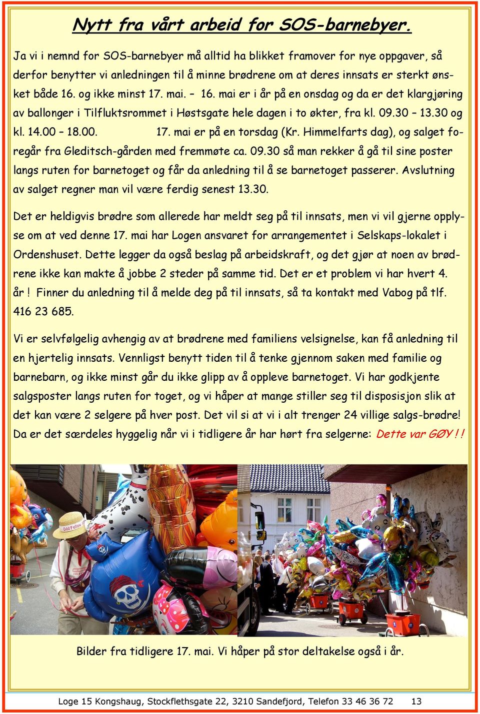 mai. 16. mai er i år på en onsdag og da er det klargjøring av ballonger i Tilfluktsrommet i Høstsgate hele dagen i to økter, fra kl. 09.30 13.30 og kl. 14.00 18.00. 17. mai er på en torsdag (Kr.