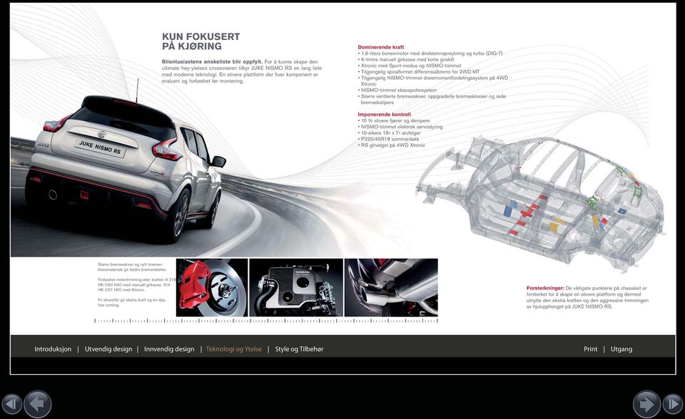 Dominerende kraft 1,6-liters bensinmotor med direkteinnsprøytning og turbo (DIG-T) 6-trinns manuell girkasse med korte girskift Xtronic med Sport-modus og NISMO-trimmet Tilgjengelig spiralformet