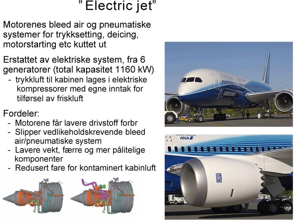 med egne inntak for tilførsel av friskluft Fordeler: - Motorene får lavere drivstoff forbr - Slipper vedlikeholdskrevende