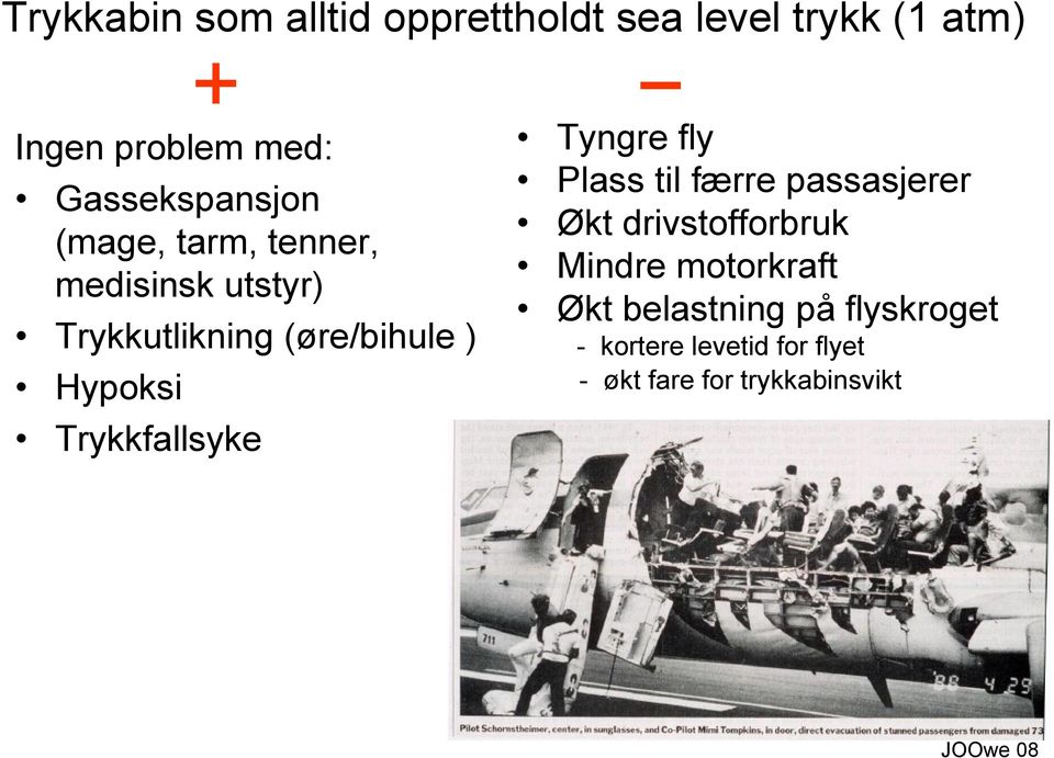 Hypoksi Trykkfallsyke + Tyngre fly Plass til færre passasjerer Økt drivstofforbruk