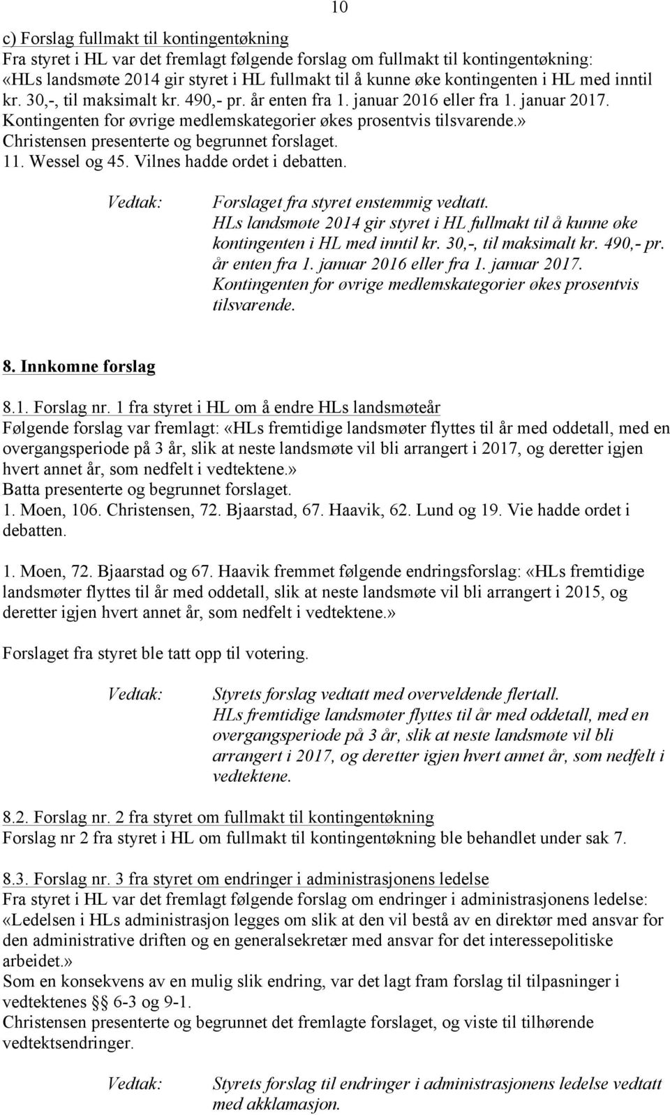 » Christensen presenterte og begrunnet forslaget. 11. Wessel og 45. Vilnes hadde ordet i debatten. Forslaget fra styret enstemmig vedtatt.