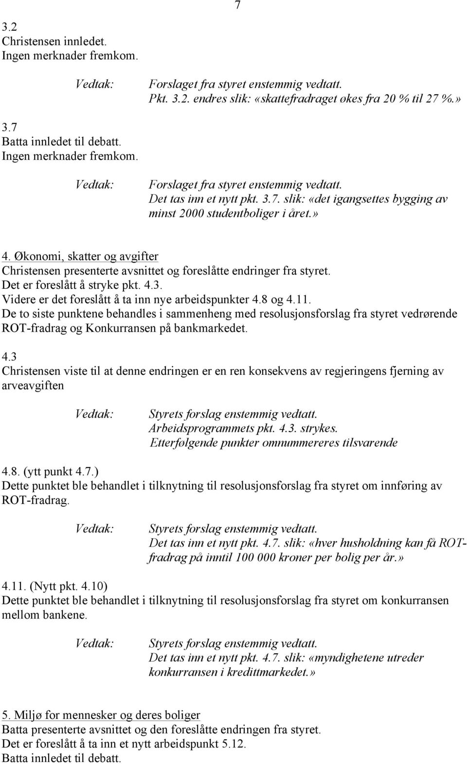 Økonomi, skatter og avgifter Christensen presenterte avsnittet og foreslåtte endringer fra styret. Det er foreslått å stryke pkt. 4.3. Videre er det foreslått å ta inn nye arbeidspunkter 4.8 og 4.11.