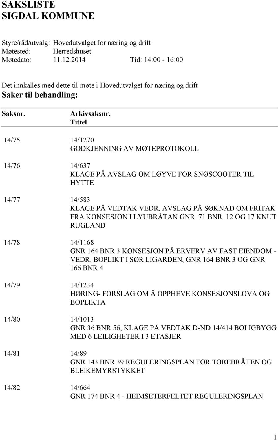 Tittel 14/75 14/1270 GODKJENNING AV MØTEPROTOKOLL 14/76 14/637 KLAGE PÅ AVSLAG OM LØYVE FOR SNØSCOOTER TIL HYTTE 14/77 14/583 KLAGE PÅ VEDTAK VEDR.