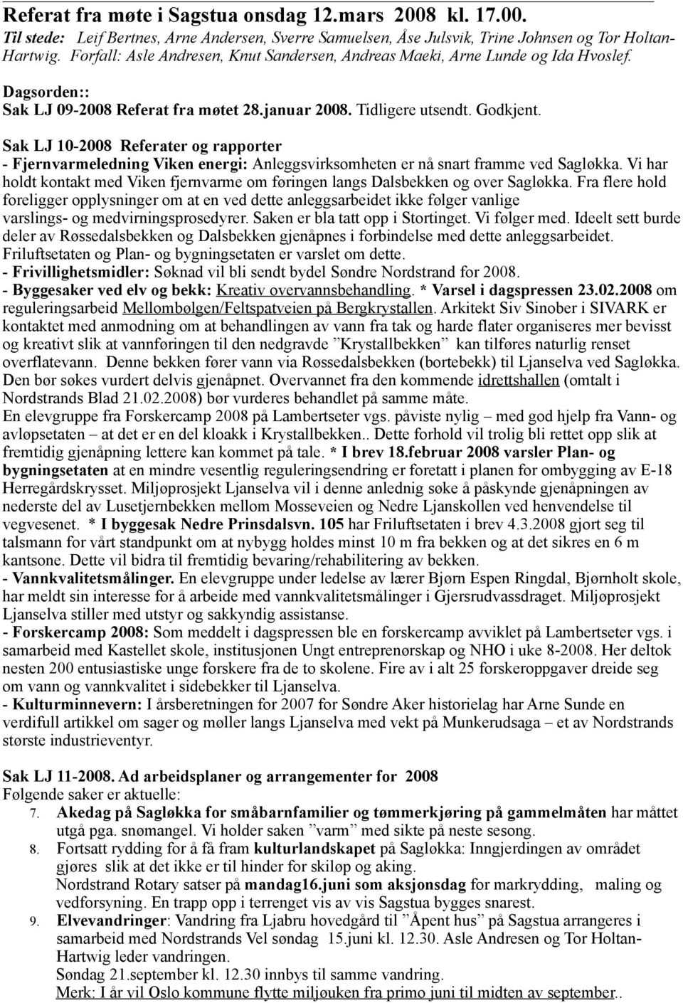 Sak LJ 10-2008 Referater og rapporter - Fjernvarmeledning Viken energi: Anleggsvirksomheten er nå snart framme ved Sagløkka.