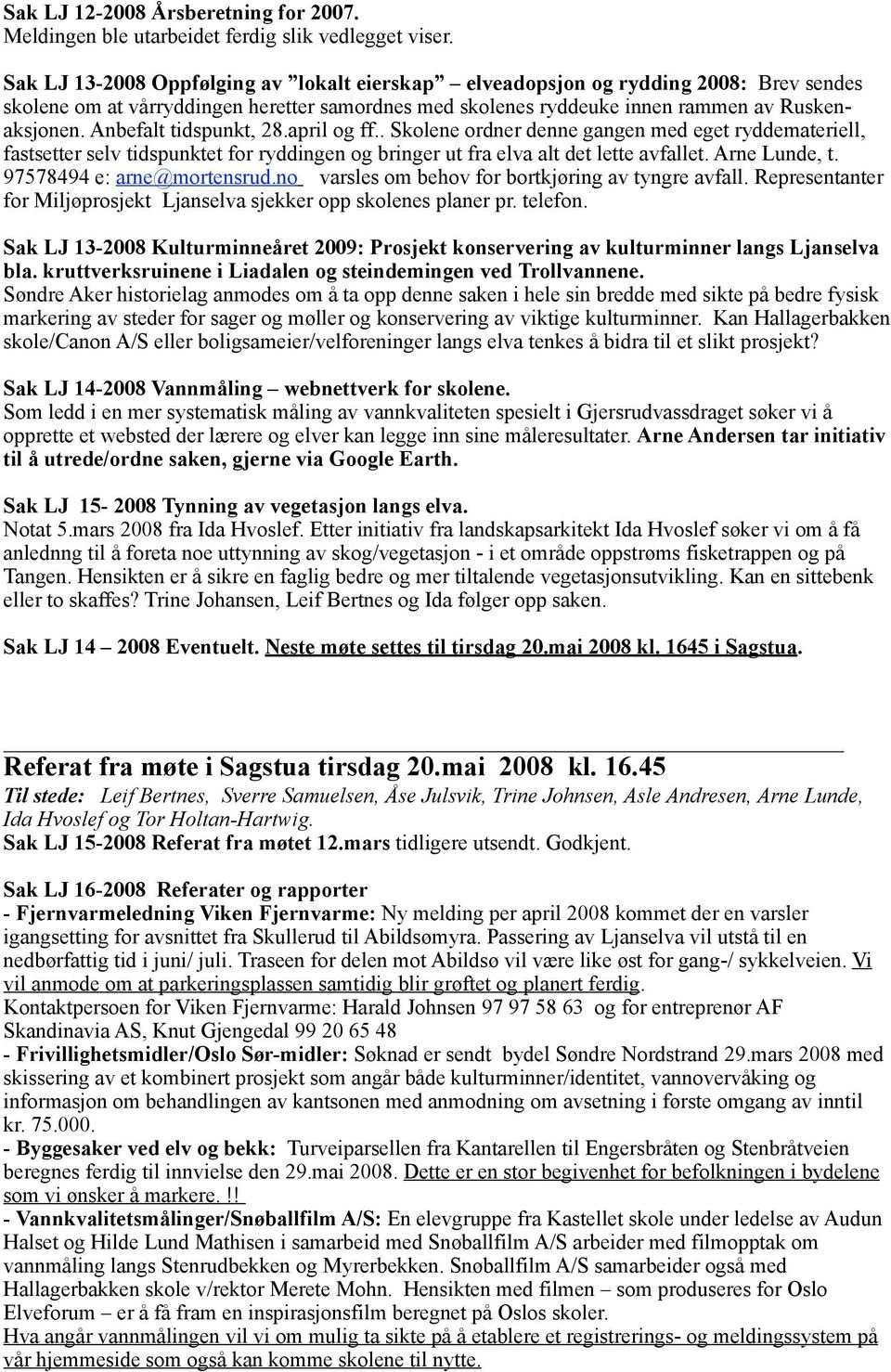 Anbefalt tidspunkt, 28.april og ff.. Skolene ordner denne gangen med eget ryddemateriell, fastsetter selv tidspunktet for ryddingen og bringer ut fra elva alt det lette avfallet. Arne Lunde, t.