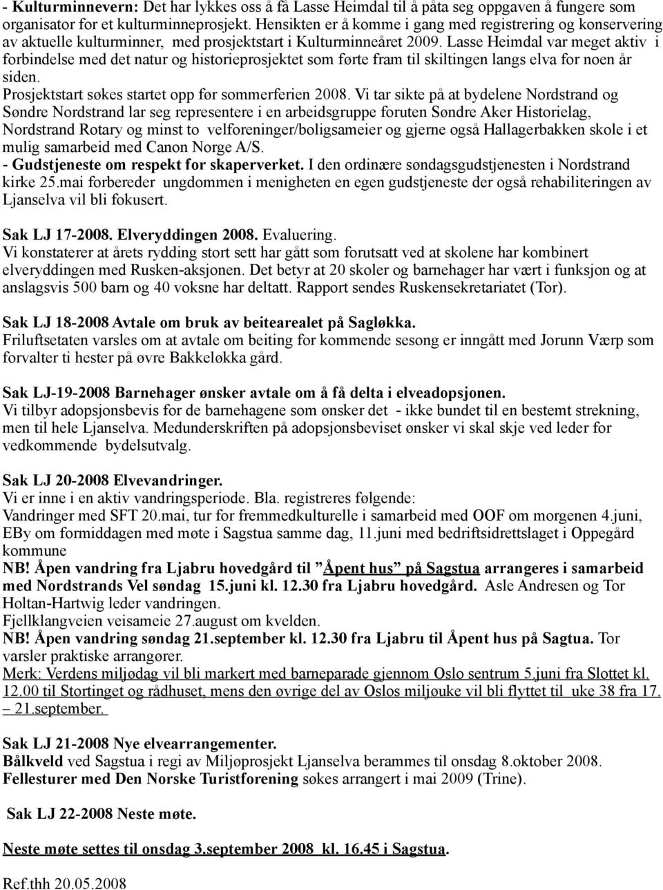 Lasse Heimdal var meget aktiv i forbindelse med det natur og historieprosjektet som førte fram til skiltingen langs elva for noen år siden. Prosjektstart søkes startet opp før sommerferien 2008.