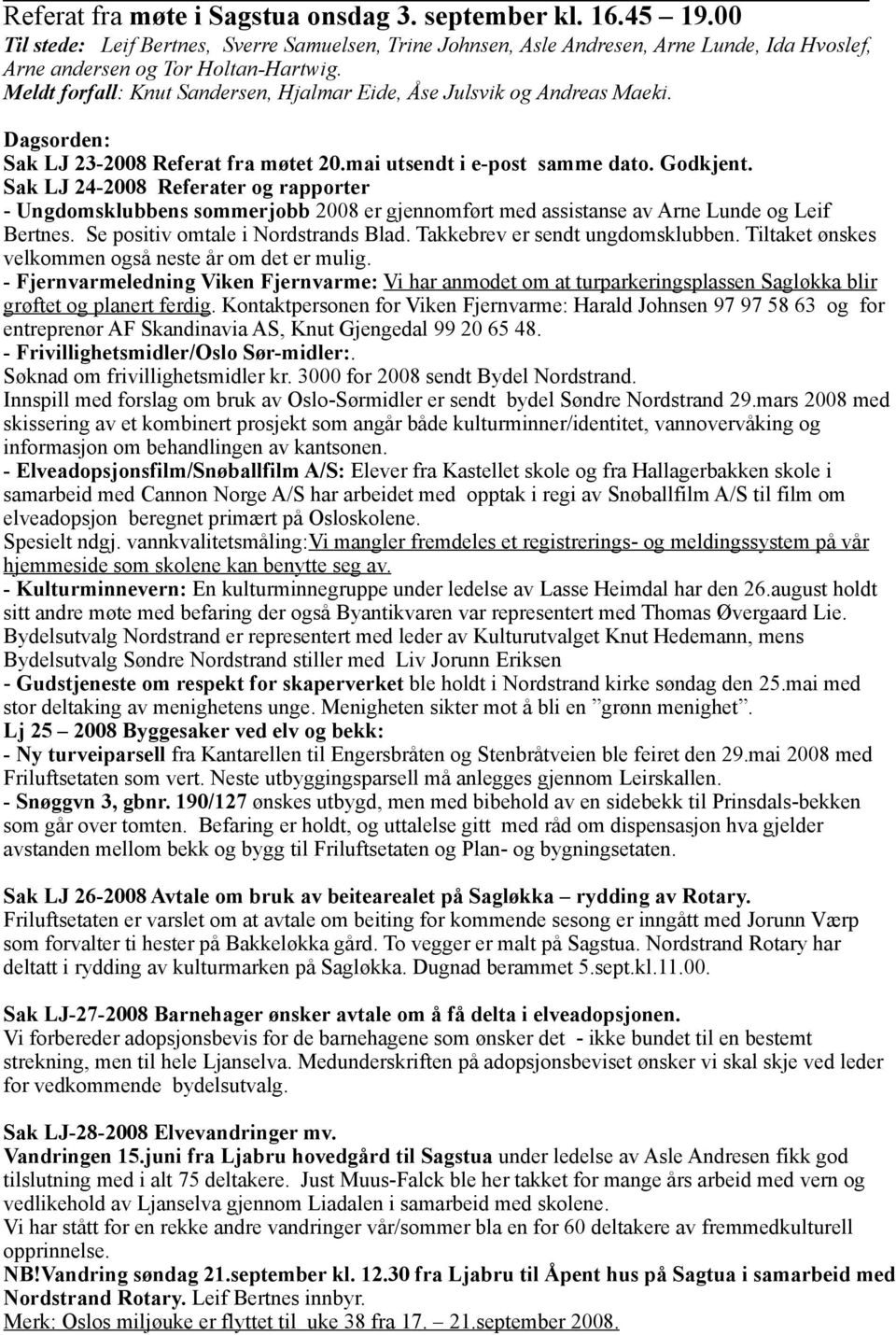 Sak LJ 24-2008 Referater og rapporter - Ungdomsklubbens sommerjobb 2008 er gjennomført med assistanse av Arne Lunde og Leif Bertnes. Se positiv omtale i Nordstrands Blad.