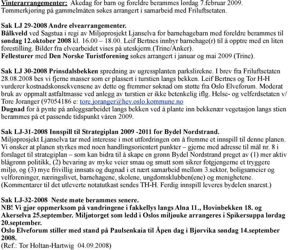 Bilder fra elvearbeidet vises på uteskjerm.(trine/anker). Fellesturer med Den Norske Turistforening søkes arrangert i januar og mai 2009 (Trine).