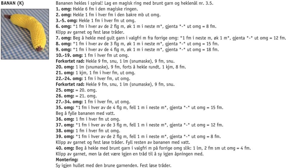 9. omg: *1 fm i hver av de 4 flg m, øk 1 m i neste m*, gjenta *-* ut omg = 18 fm. 10.-19. omg: 1 fm i hver fm ut omg. Forkortet rad: Hekle 9 fm, snu, 1 lm (snumaske), 9 fm, snu. 20.