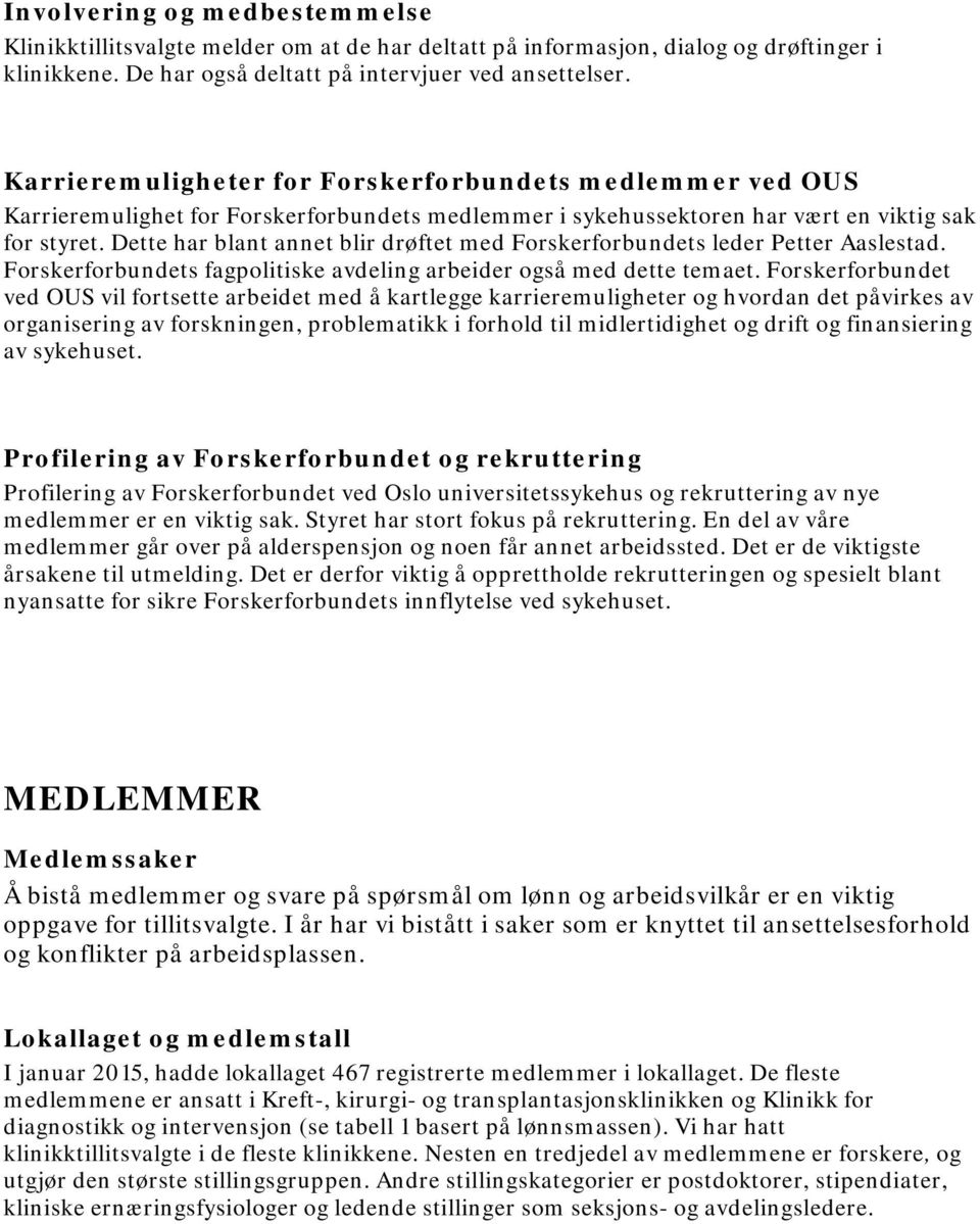 Dette har blant annet blir drøftet med Forskerforbundets leder Petter Aaslestad. Forskerforbundets fagpolitiske avdeling arbeider også med dette temaet.