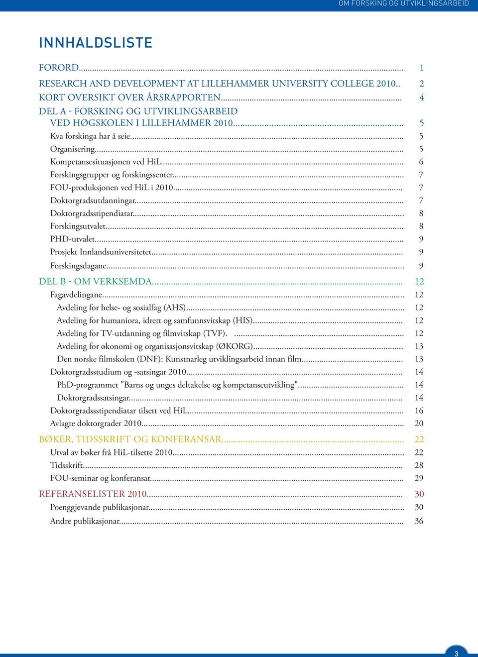 .. 7 FOU-produksjonen ved HiL i 2010... 7 Doktorgradsutdanningar... 7 Doktorgradsstipendiatar... 8 Forskingsutvalet... 8 PHD-utvalet... 9 Prosjekt Innlandsuniversitetet... 9 Forskingsdagane.