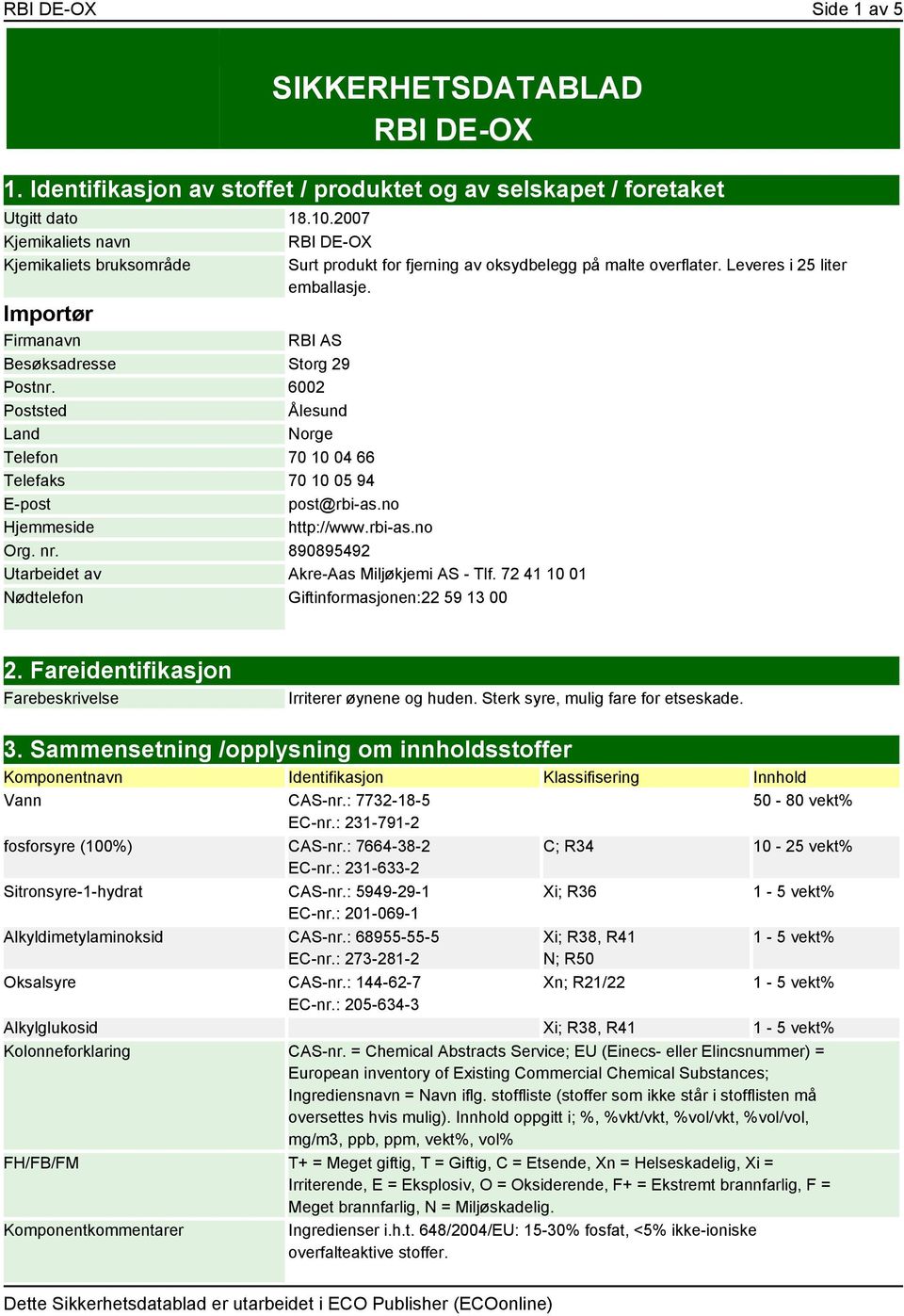 Importør Firmanavn RBI AS Besøksadresse Storg 29 Postnr. 6002 Poststed Ålesund Land Norge Telefon 70 10 04 66 Telefaks 70 10 05 94 E-post post@rbi-as.no Hjemmeside http://www.rbi-as.no Org. nr.