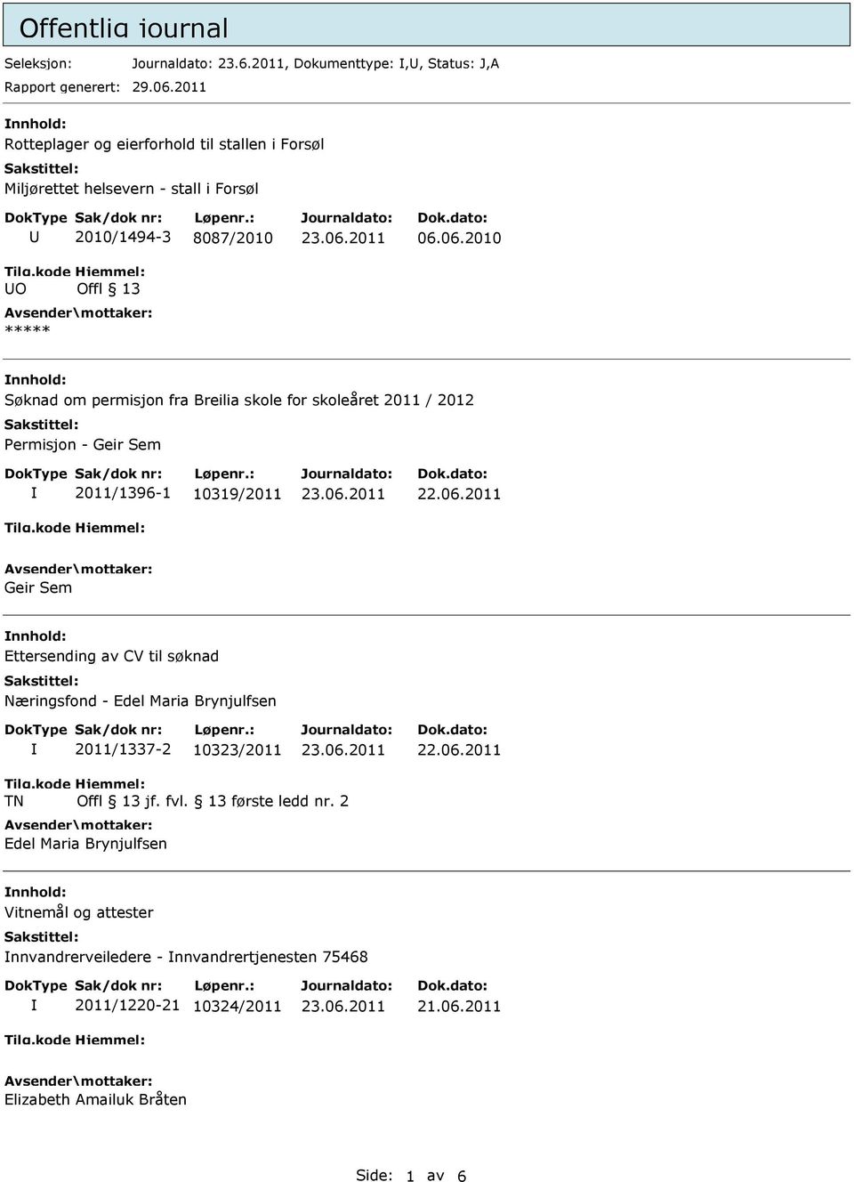 06.2010 nnhold: Søknad om permisjon fra Breilia skole for skoleåret 2011 / 2012 Permisjon - Geir Sem 2011/1396-1 10319/2011 Geir Sem nnhold: Ettersending av CV til