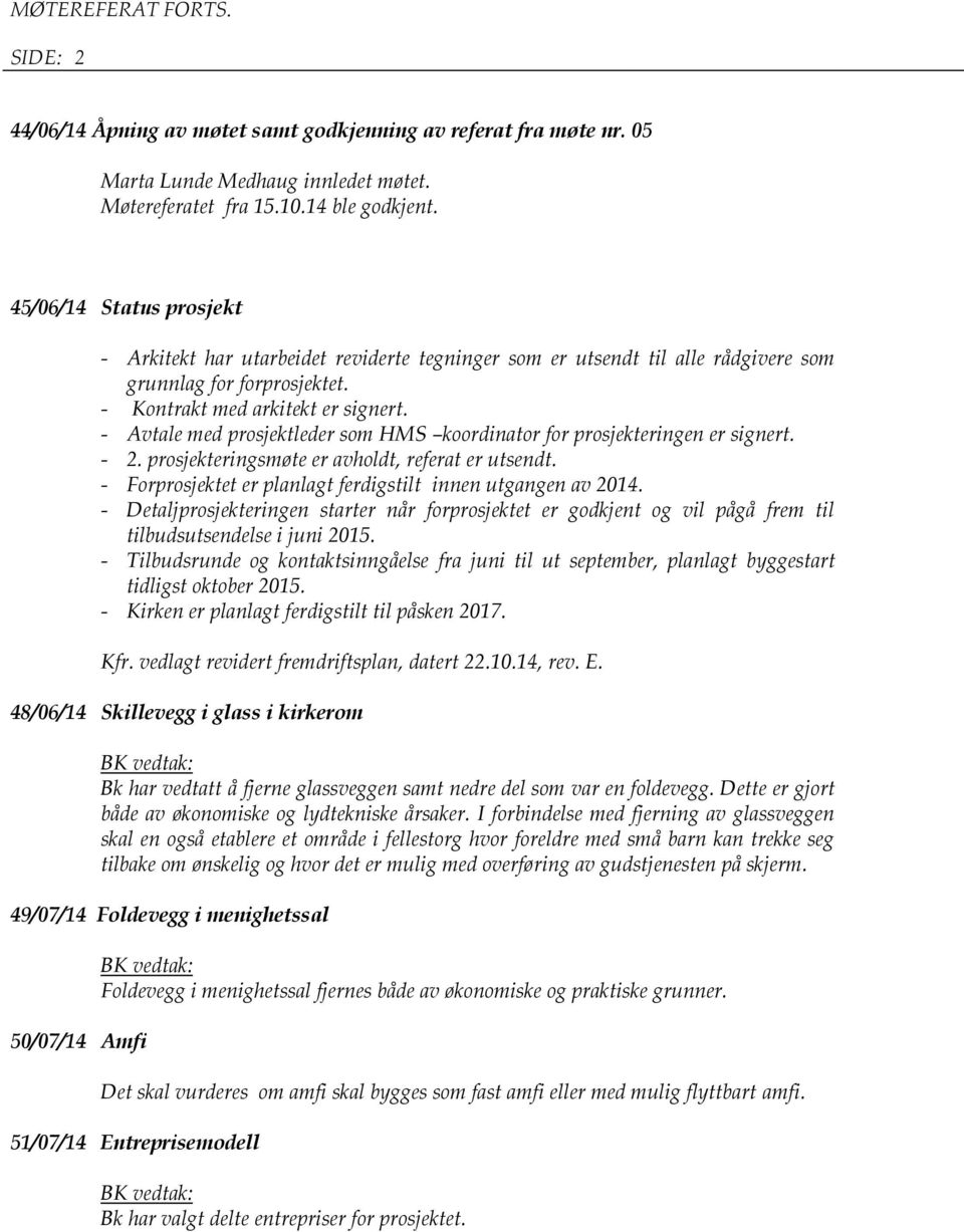 - Avtale med prosjektleder som HMS koordinator for prosjekteringen er signert. - 2. prosjekteringsmøte er avholdt, referat er utsendt. - Forprosjektet er planlagt ferdigstilt innen utgangen av 2014.