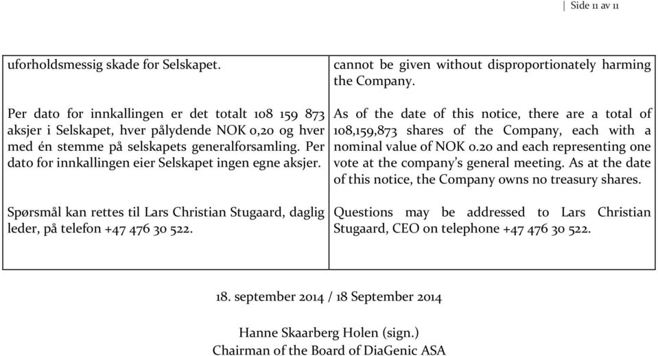 Per dato for innkallingen eier Selskapet ingen egne aksjer. As of the date of this notice, there are a total of 108,159,873 shares of the Company, each with a nominal value of NOK 0.