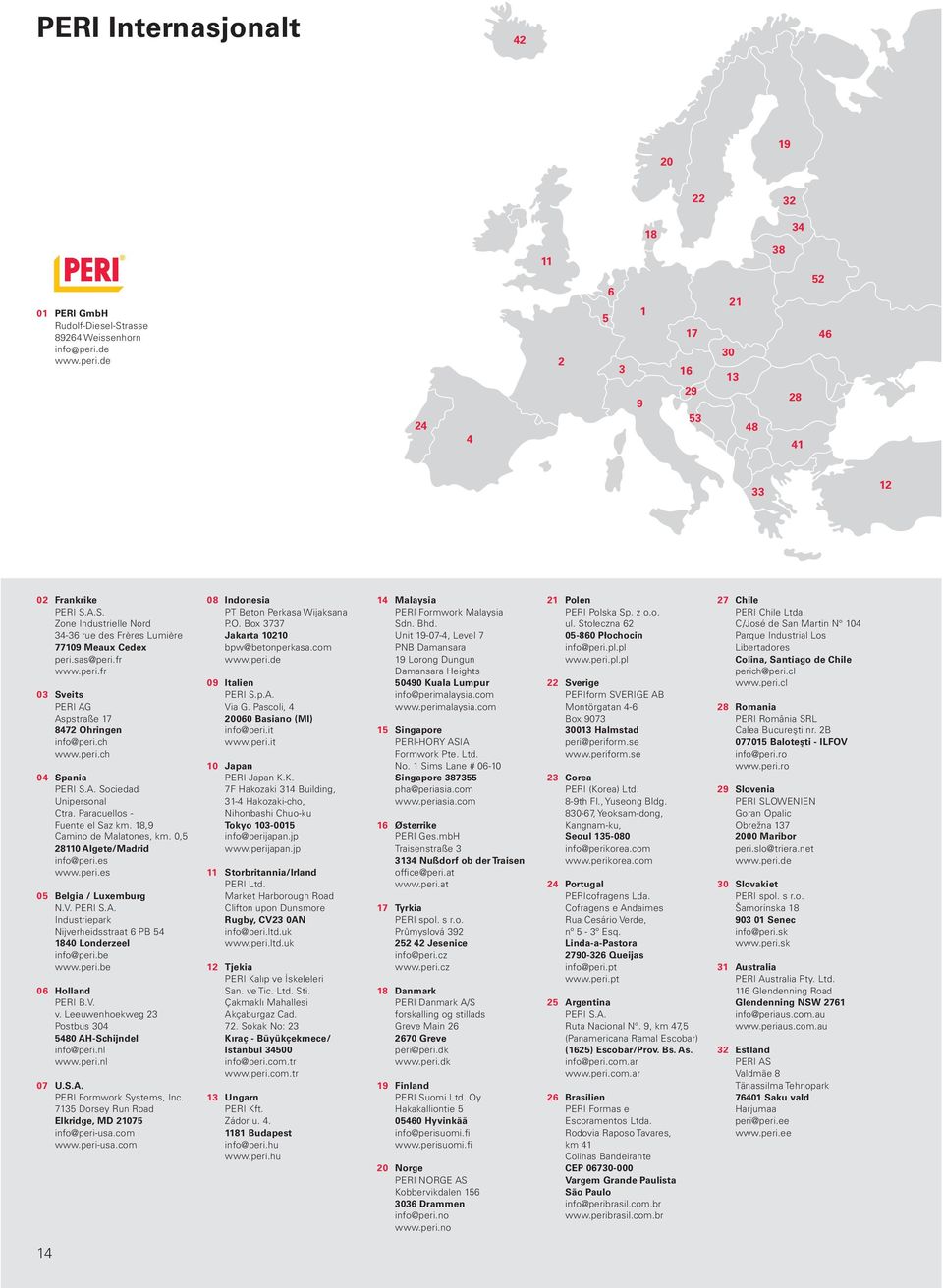 18,9 Camino de Malatones, km. 0,5 28110 Algete/Madrid info@peri.es www.peri.es 05 Belgia / Luxemburg N.V. PERI S.A. Industriepark Nijverheidsstraat 6 PB 54 1840 Londerzeel info@peri.be www.peri.be 06 Holland PERI B.