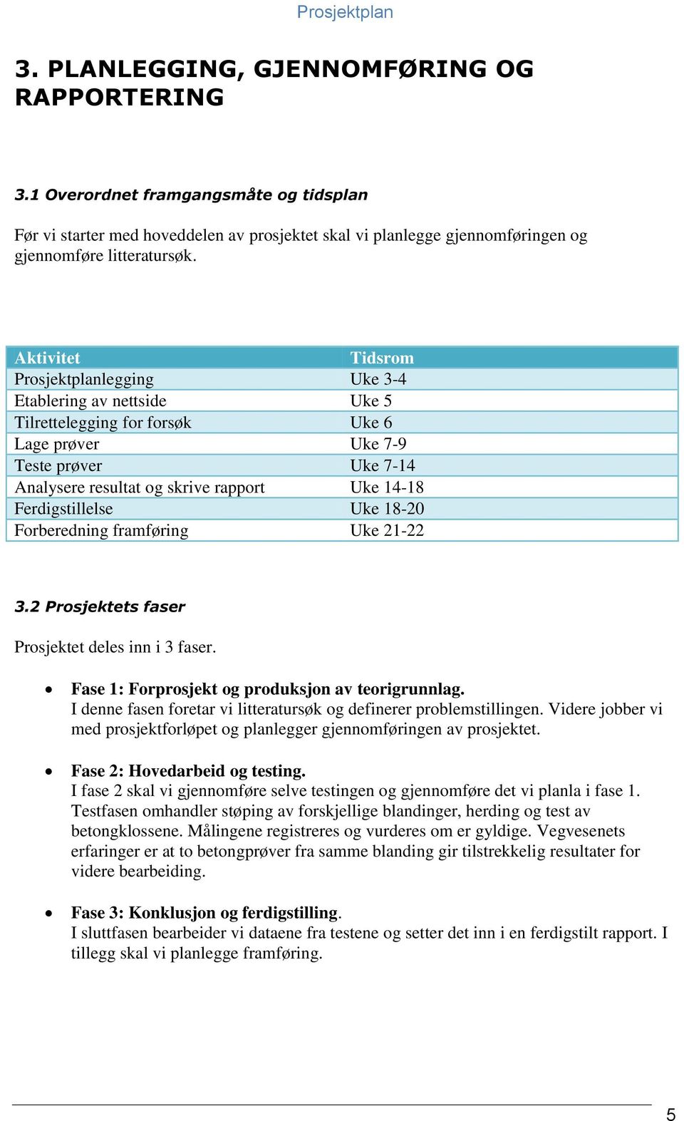 Ferdigstillelse Uke 18-20 Forberedning framføring Uke 21-22 3.2 Prosjektets faser Prosjektet deles inn i 3 faser. Fase 1: Forprosjekt og produksjon av teorigrunnlag.