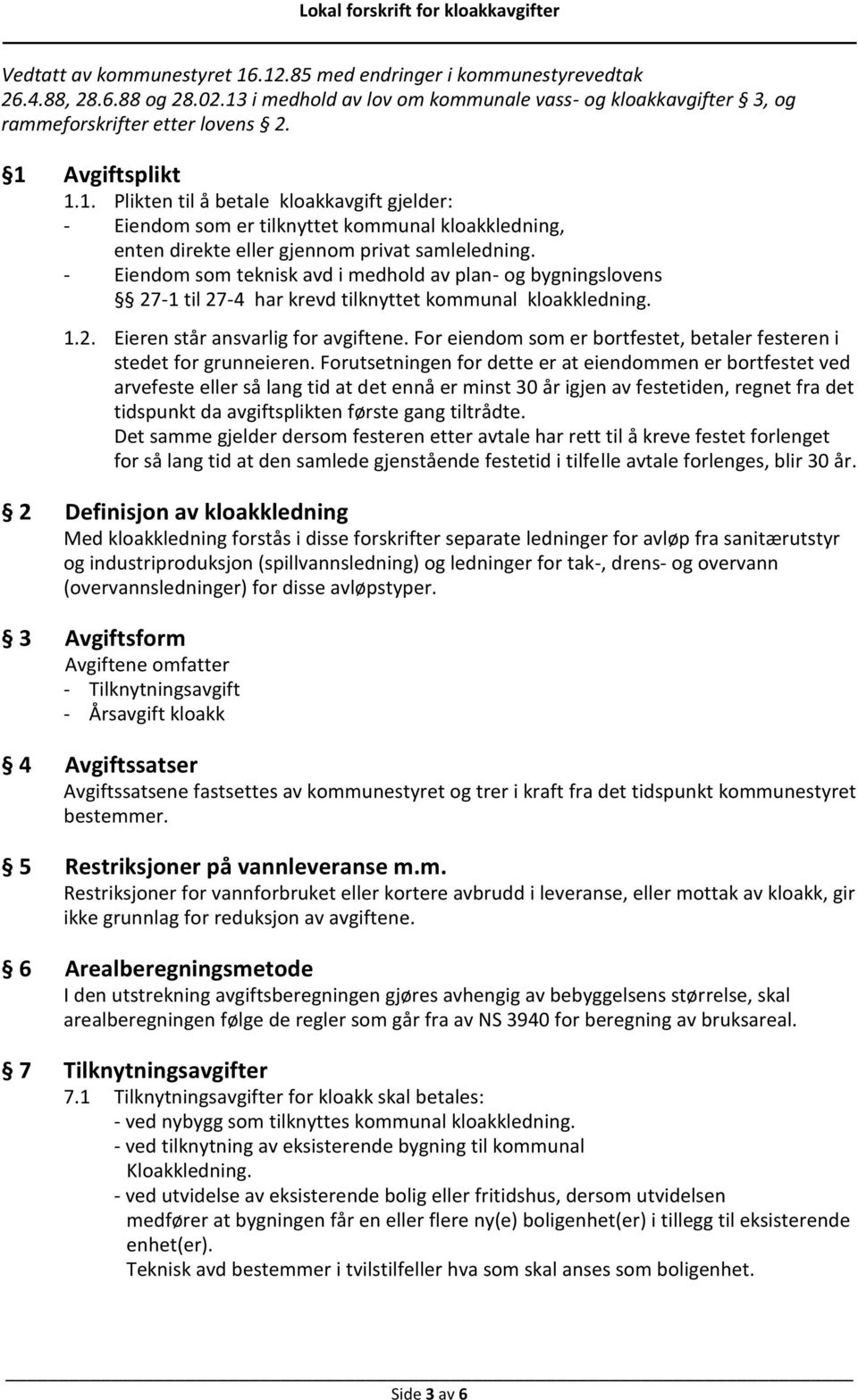 - Eiendm sm teknisk avd i medhld av plan- g bygningslvens 27-1 til 27-4 har krevd tilknyttet kmmunal klakkledning. 1.2. Eieren står ansvarlig fr avgiftene.