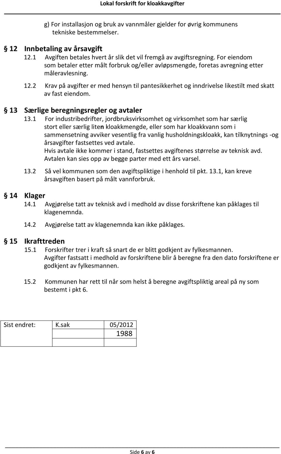 2 Krav på avgifter er med hensyn til pantesikkerhet g inndrivelse likestilt med skatt av fast eiendm. 13 Særlige beregningsregler g avtaler 13.