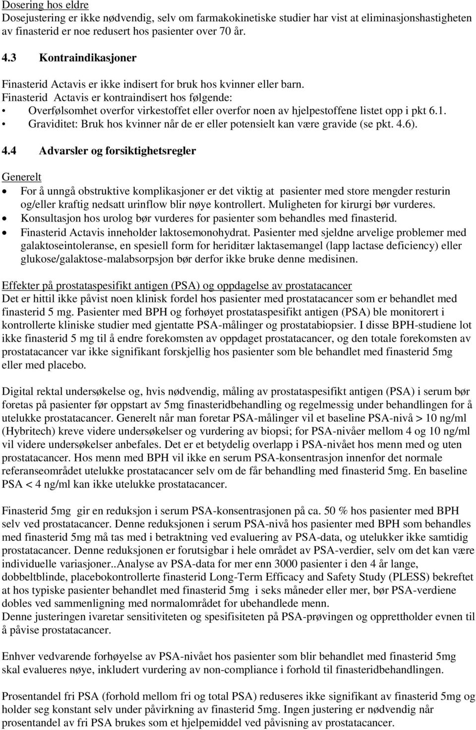 Finasterid Actavis er kontraindisert hos følgende: Overfølsomhet overfor virkestoffet eller overfor noen av hjelpestoffene listet opp i pkt 6.1.