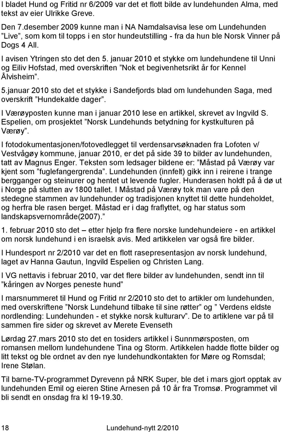 januar 2010 et stykke om lundehundene til Unni og Eiliv Hofstad, med overskriften Nok et begivenhetsrikt år for Kennel Ålvisheim. 5.