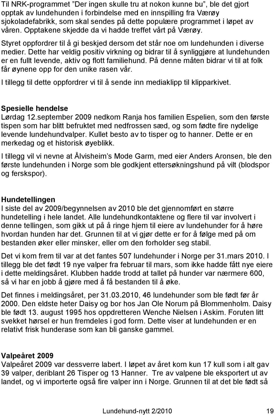 Dette har veldig positiv virkning og bidrar til å synliggjøre at lundehunden er en fullt levende, aktiv og flott familiehund.