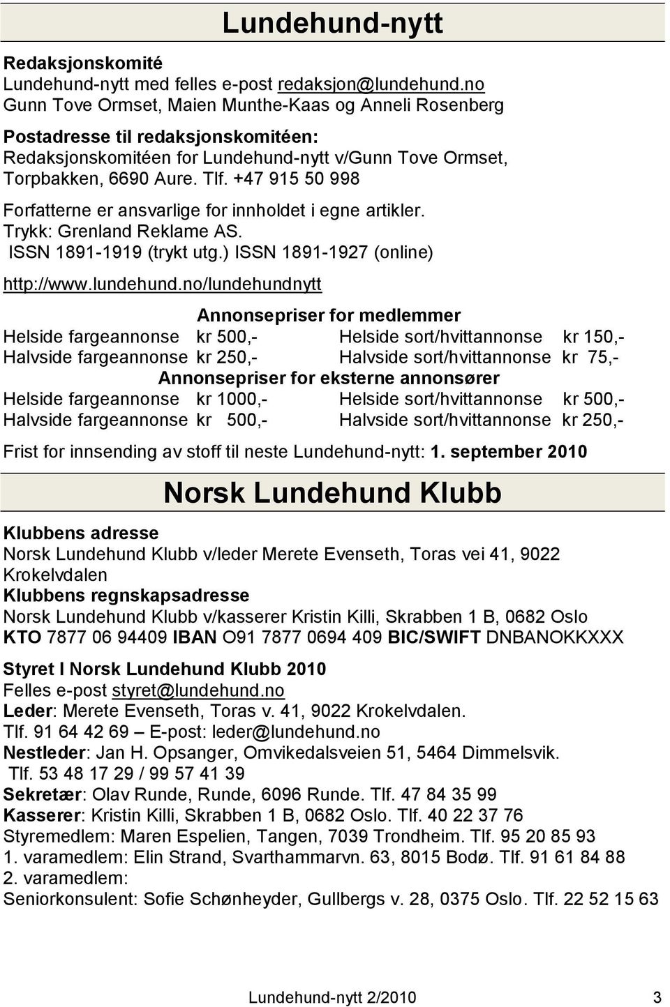 +47 915 50 998 Forfatterne er ansvarlige for innholdet i egne artikler. Trykk: Grenland Reklame AS. ISSN 1891-1919 (trykt utg.) ISSN 1891-1927 (online) http://www.lundehund.