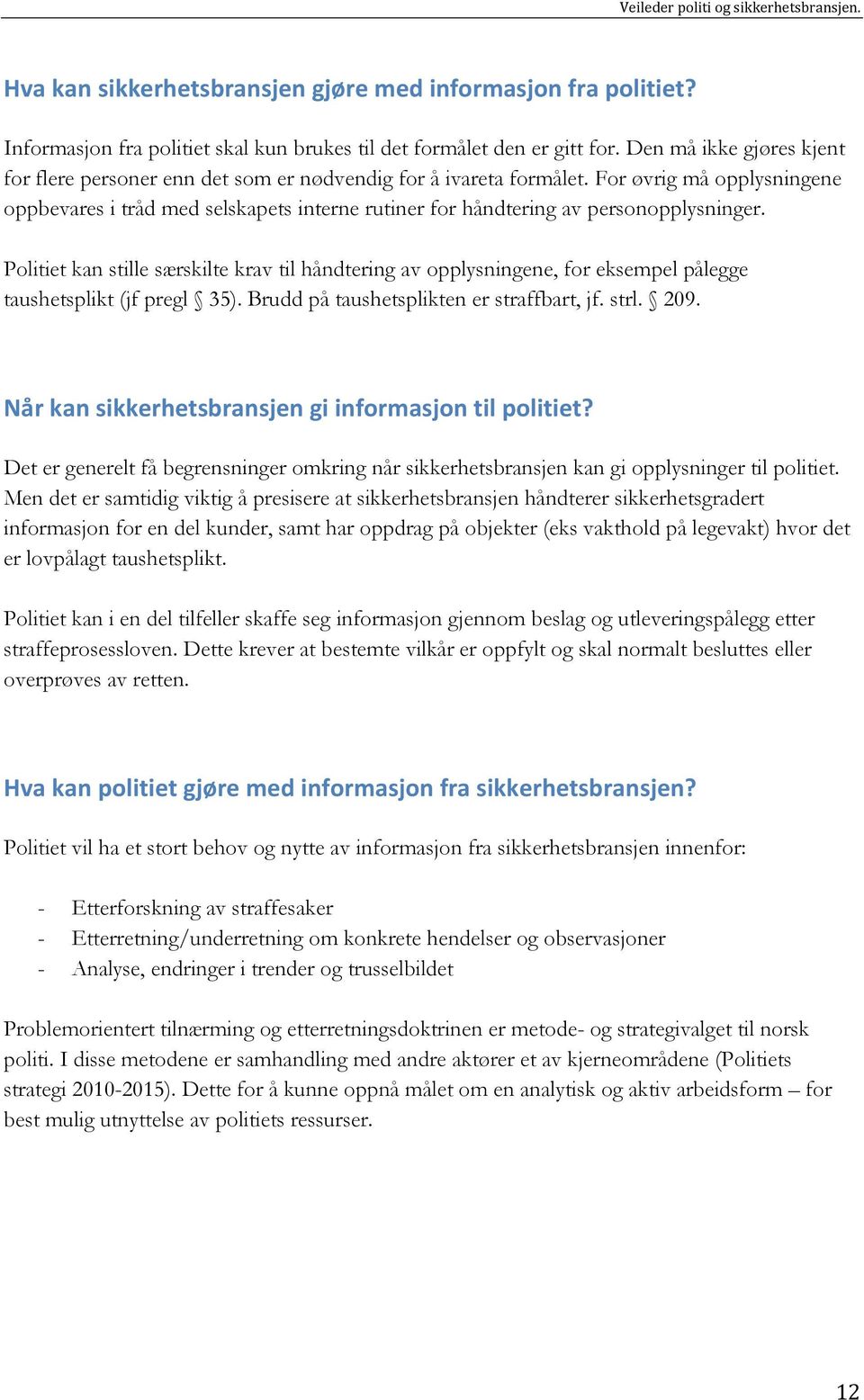 For øvrig må opplysningene oppbevares i tråd med selskapets interne rutiner for håndtering av personopplysninger.