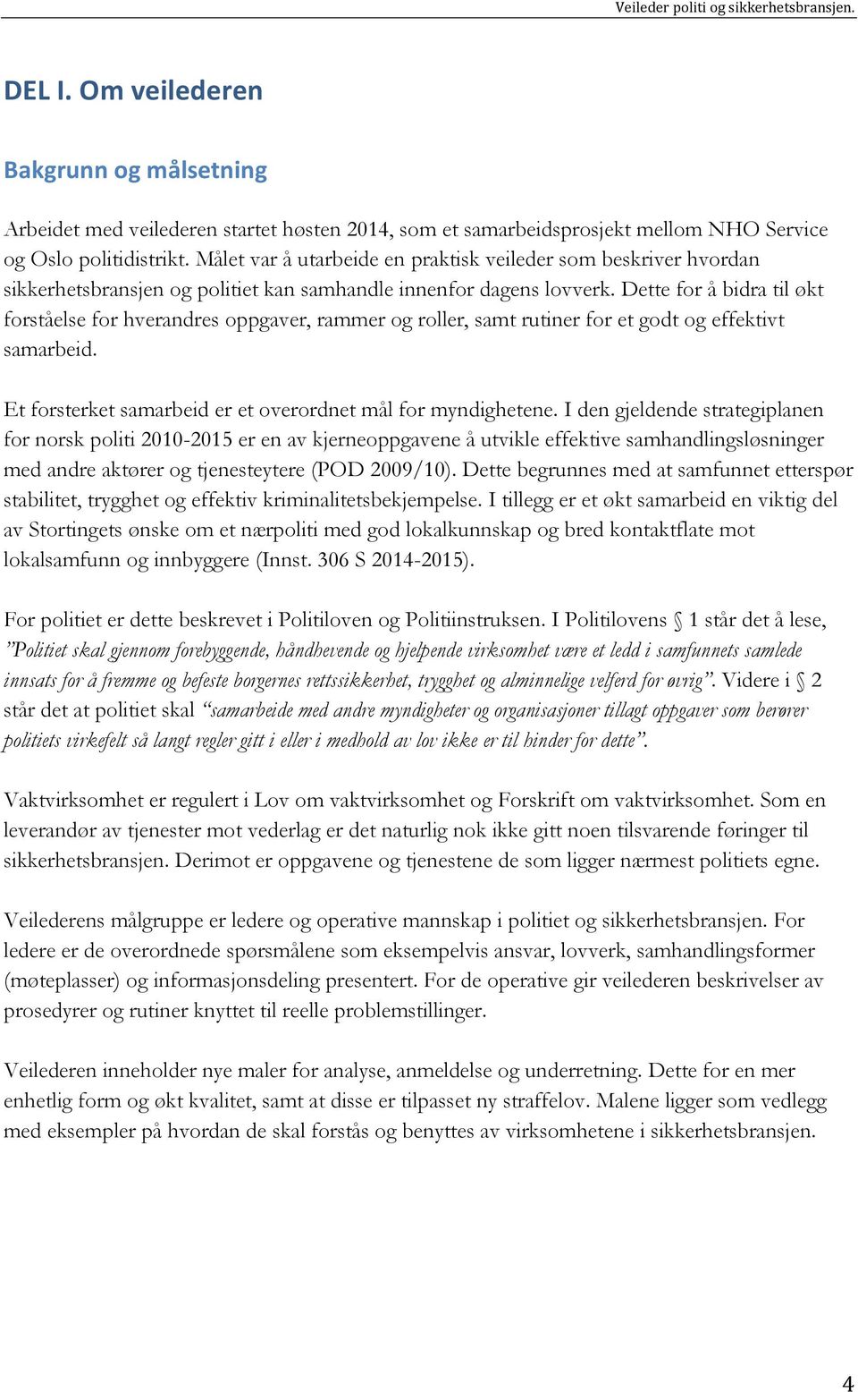 Dette for å bidra til økt forståelse for hverandres oppgaver, rammer og roller, samt rutiner for et godt og effektivt samarbeid. Et forsterket samarbeid er et overordnet mål for myndighetene.