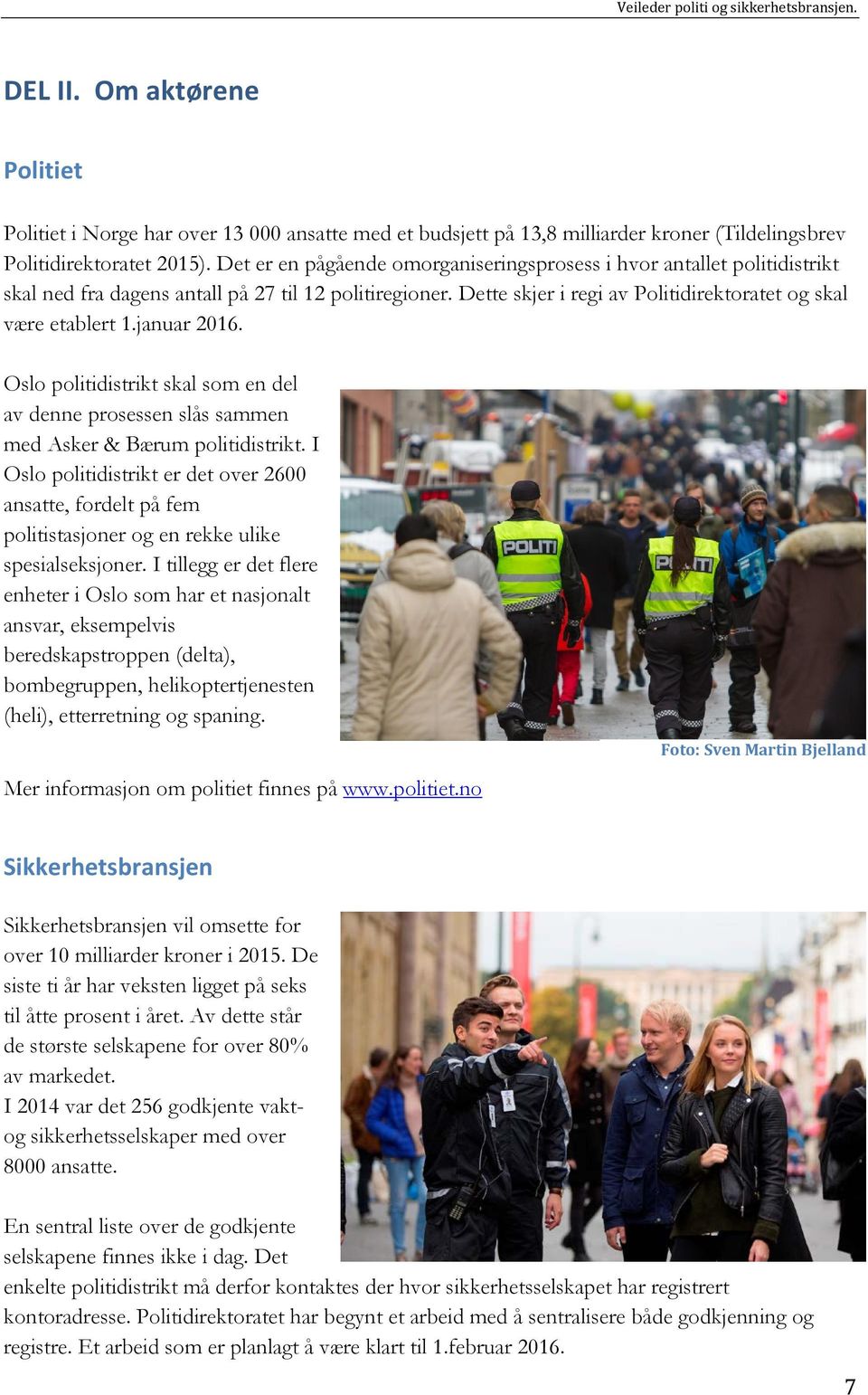 januar 2016. Oslo politidistrikt skal som en del av denne prosessen slås sammen med Asker & Bærum politidistrikt.